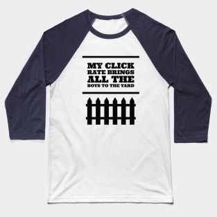 My click rate brings all the boys to the yard Baseball T-Shirt